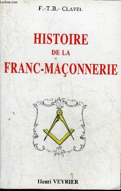 HISTOIRE PITTORESQUE DE LA FRANC-MACONNERIE ET DES SOCIETES SECRETES ANCIENNES ET MODERNES.