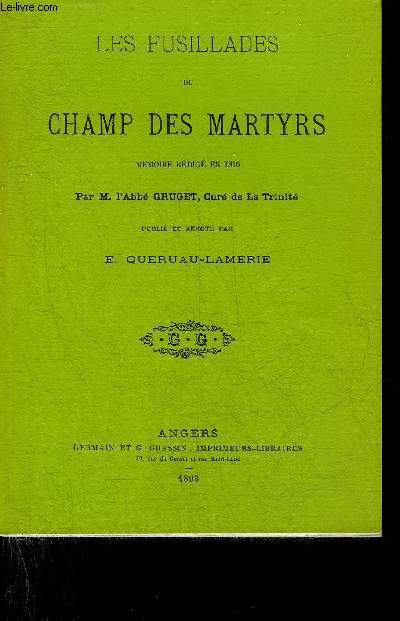 LES FUSILLADES DU CHAMP DES MARTYRS - MEMOIRE REDIGE EN 1816 PAR M.L'ABBE GRUGET PUBLIE ET ANNOTE PAR E.QUERUAU-LAMERIE.