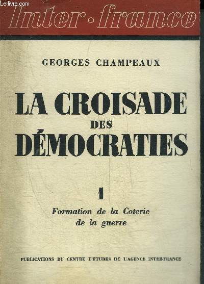 LA CROISADE DES DEMOCRATIES - TOME 1 : FORMATION DE LA COTERIE DE LA GUERRE.
