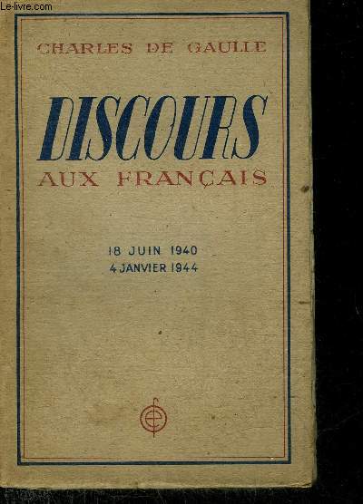 DISCOURS AUX FRANCAIS 18 JUIN 1940 - 4 JANVIER 1944.