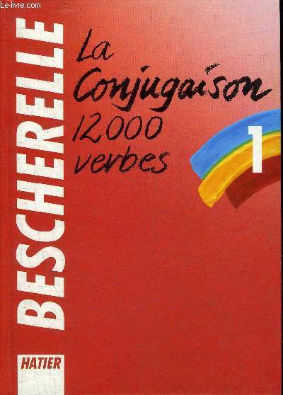 BESCHERELLE 1 - LA CONJUGAISON DICTIONNAIRE DE DOUZE MILLE VERBES.