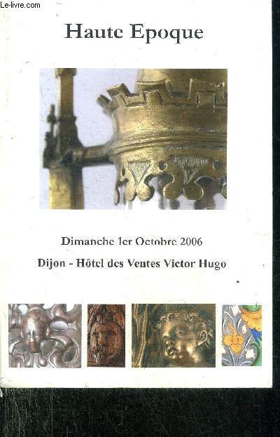 CATALOGUE DE VENTES AUX ENCHERES - HAUTE EPOQUE - DIMANCHE 1ER OCTOBRE 2006 A 14H30 - DIJON HOTEL DES VENTES VICTOR HUGO.