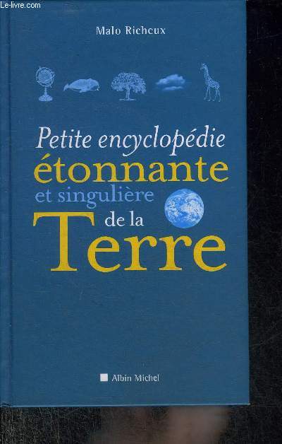 PETITE ENCYCLOPEDIE ETONNANTE ET SINGULIERE DE LA TERRE.