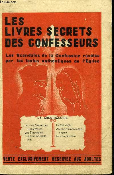 LES LIVRES SECRETS DES CONFESSEURS - LES SCANDALES DE LA CONFESSION REVELES PAR LES TEXTES AUTHENTIQUES DE L'EGLISE - MOECHIALOGIE COURS DE LUXURE TRAITE DES PECHES CONTRE LES SIXIEME ET NEUVIEME COMMANDEMENTS DU DECALOGUE ETC.