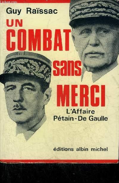 UN COMBAT SANS MERCI - L'AFFAIRE PETAIN DE GAULLE.