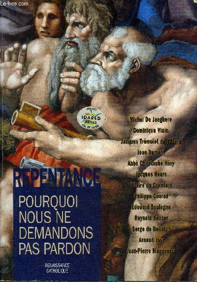 LA REPENTANCE POURQUOI NOUS NE DEMANDONS PAS PARDON - ACTES DE LA VIIIE UNIVERSITE D'ETE DE RENAISSANCE CATHOLIQUE CHEMIRE LE GAUDIN JUILLET 1999.