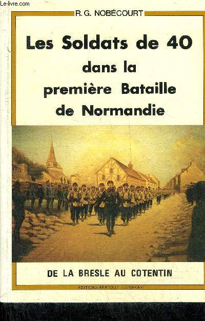LES SOLDATS DE 40 DANS LA PREMIERE BATAILLE DE NORMANDIE - DE LA BRESLE AU COTENTIN 5-19 JUIN 40.