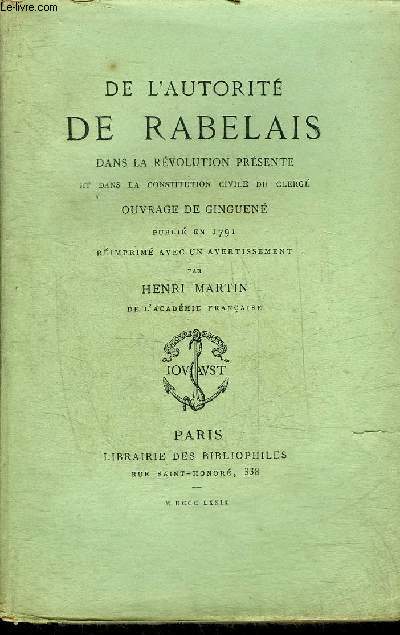 DE L'AUTORITE DE RABELAIS DANS LA REVOLUTION PRESENTE ET DANS LA CONSTITUTION CIVILE DU CLERGE - OUVRAGE DE GINGUENE PUBLIE EN 1791 REIMPRIME AVEC UN AVERTISSEMENT PAR HENRI MARTIN.