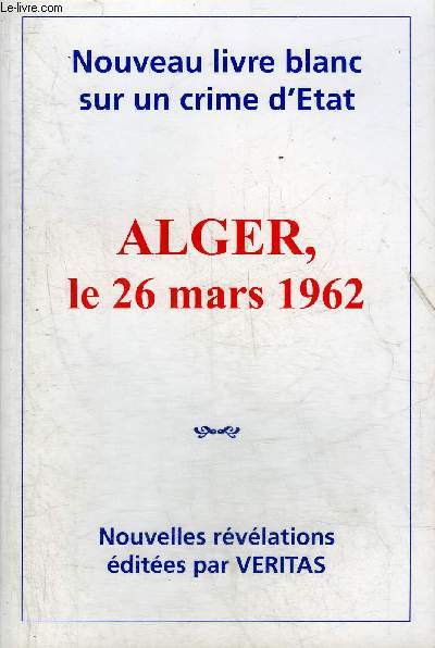 NOUVEAU LIVRE BLANC SUR UN CRIME D'ETAT - ALGER LE 26 MARS 1962.