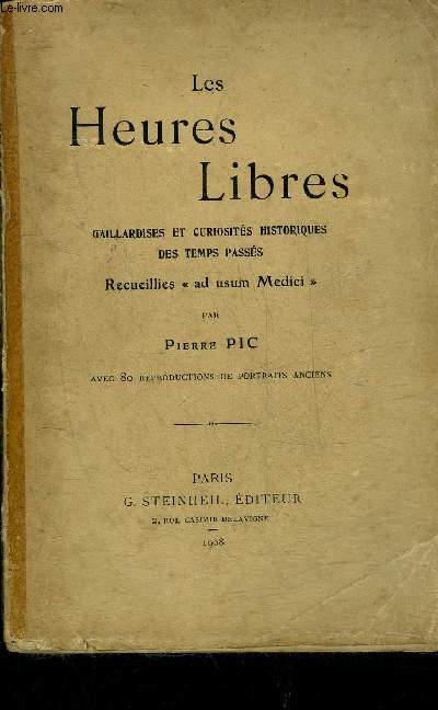 LES HEURES LIBRES GAILLARDISES ET CURIOSITES HISTORIQUES DES TEMPS PASSES - RECUEILLIES AD USUM MEDICI.