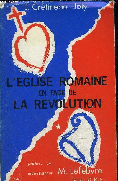 L'EGLISE ROMAINE EN FACE DE LA REVOLUTION - TOME PREMIER.