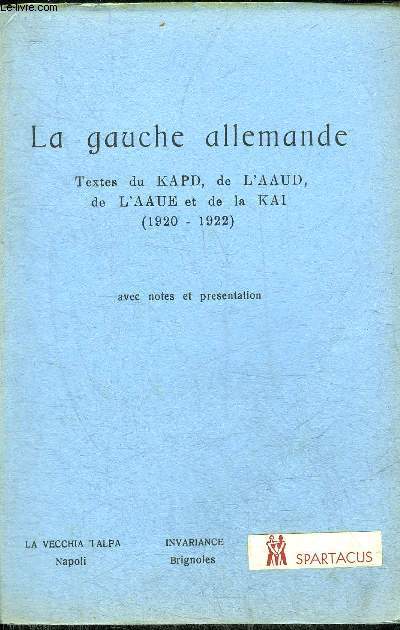 LA GAUCHE ALLEMANDE - TEXTES SUR KAPD DE L'AUDD DE L'AAUE ET DE LA KAI 1920-1922 - AVEC NOTES ET PRESENTATIONS - POUR L'HISTOIRE DU MOUVEMENT COMMUNISTE EN ALLEMAGNE DE 1918 A 1921 PAR DENIS AUTHIER.