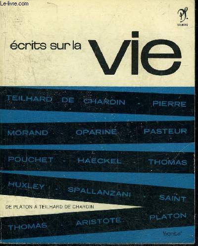 ECRITS SUR LA VIE - TEILHARD DE CHARDIN - PIERRE MORAND - OPARINE - PASTEUR - POUCHET - HAECKEL - THOMAS HUXLEY - SPALLANZANI - SAINT THOMAS - ARISTOTE - PLATON.