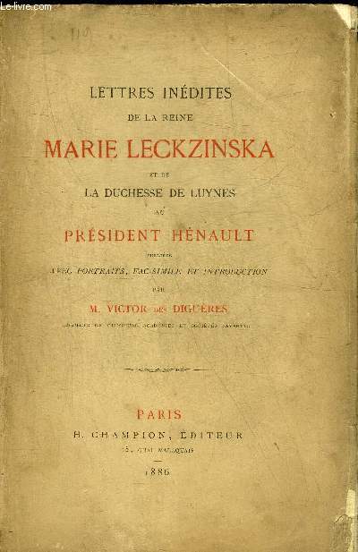 LETTRES INEDITES DE LA REINE MARIE LECKZINSKA ET DE LA DUCHESSE DE LUYNES AU PRESIDENT HENAULT .