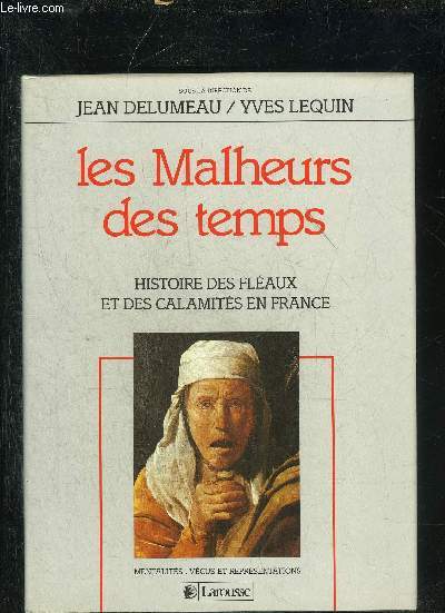 LES MALHEURS DES TEMPS - HISTOIRE DES FLEAUX ET DES CALAMITES EN FRANCE.