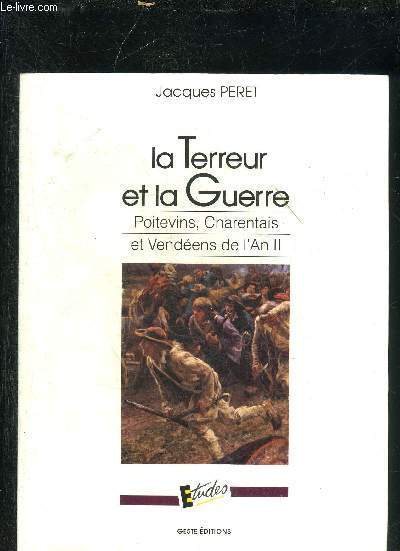 LA TERREUR ET LA GUERRE - POITEVINS CHARENTAIS ET VENDEENS DE L'AN II.