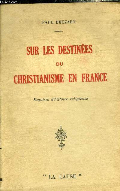 SUR LES DESTINEES DU CHRISTIANISME EN FRANCE - ESQUISSE D'HISTOIRE RELIGIEUSE.