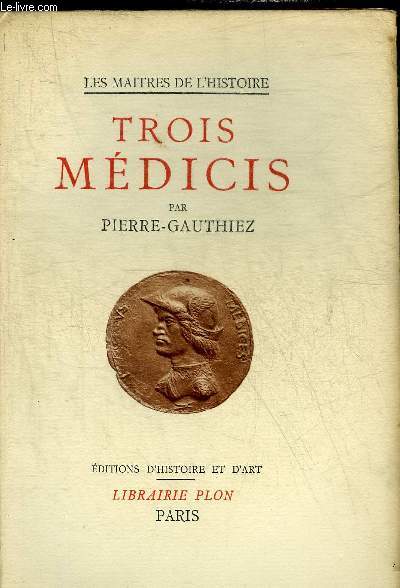TROIS MEDICIS - COSME L'ANCIEN - LAURENT LE MAGNIFIQUE - COSME 1ER - COLLECTION LES MAITRES DE L'HISTOIRE.