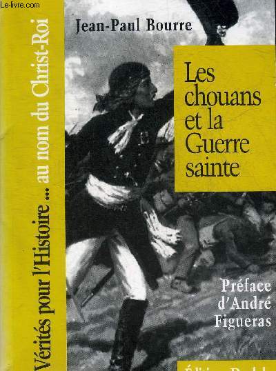 LES CHOUANS ET LA GUERRE SAINTE - COLLECTION VERITES POUR L'HISTOIRE.