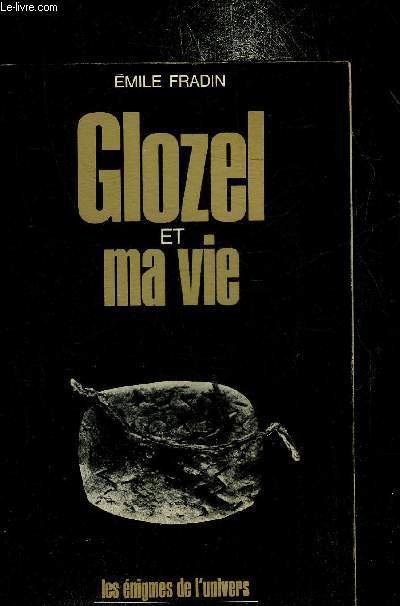 GLOZEL ET MA VIE - COLLECTION LES ENIGMES DE L'HISTOIRE.