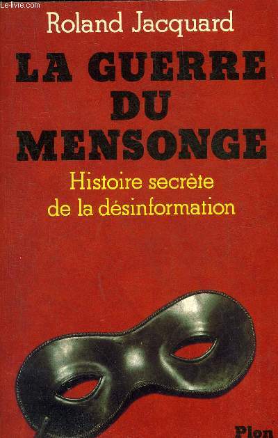 LA GUERRE DU MENSONGE - HISTOIRE SECRETE DE LA DESINFORMATION.