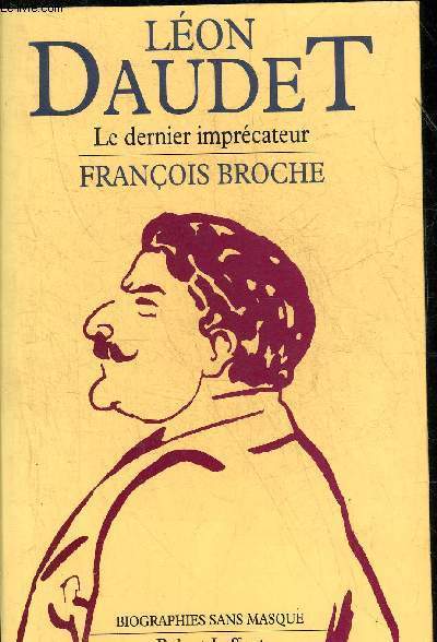 LEON DAUDET LE DERNIER IMPRECATEUR - COLLECTION BIOGRAPHIES SANS MASQUE.