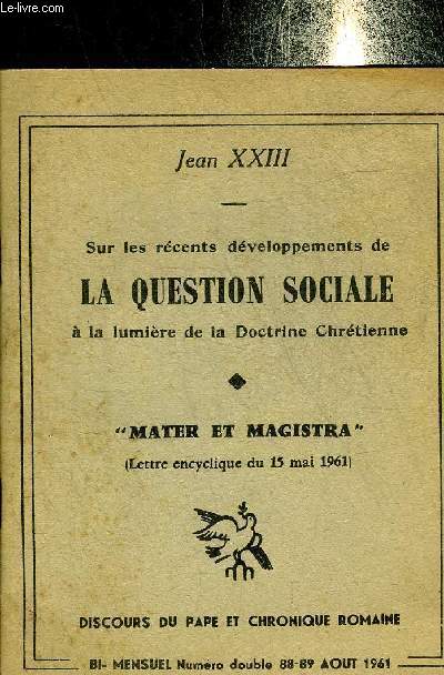 SUR LES RECENTS DEVELOPPEMENTS DE LA QUESTION SOCIALE A LA LUMIERE DE LA DOCTRINE CHRETIENNE - MATER ET MAGISTRA LETTRE ENCYCLIQUE DU 15 MAI 1961 - DISCOURS DU PAPE ET CHRONIQUE ROMAINE BI MENSUEL N DOUBLE 88-89 AOUT 1961.