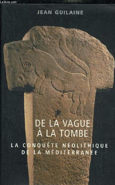 DE LA VAGUE A LA TOMBE LA CONQUETE NEOLITHIQUE DE LA MEDITERRANEE (8000-2000 AVANT J.-C).