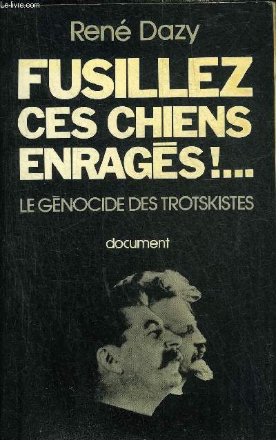 FUSILLEZ CES CHIENS ENRAGES - LE GENOCIDE DES TROTSKISTES.