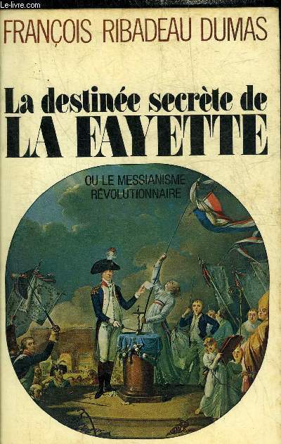 LA DESTINEE SECRETE DE LA FAYETTE OU LE MESSIANISME REVOLUTIONNAIRE.