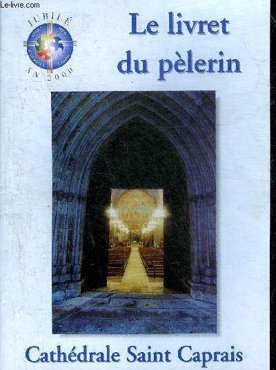 LE LIVRET DU PELERIN - CATHEDRALE SAINT CAPRAIS - JUBILE AN 2000.
