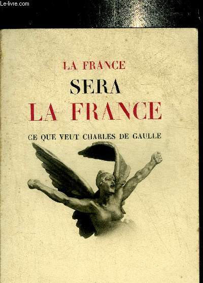 LA FRANCE SERA LA FRANCE CE QUE VEUT CHARLES DE GAULLE.