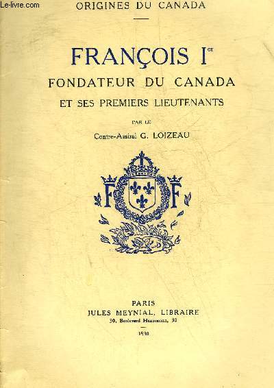 FRANCOIS 1ER FONDATEUR DU CANADA ET SES PREMIERS LIEUTENANTS - ORIGINES DU CANADA.