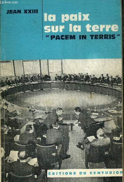 LA PAIX SUR LA TERRE PACEM IN TERRIS - LA PAIX ENTRE LES NATIONS FONDEE SUR LA VERITE LA JUSTICE LA CHARITE LA LIBERTE ENCYCLIQUE DU 11 AVRIL 1963.