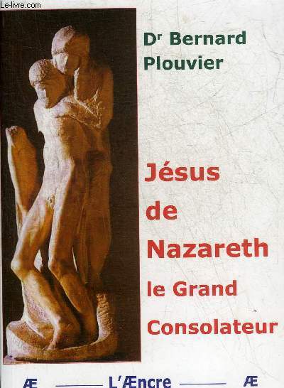 JESUS DE NAZARETH LE GRAND CONSOLATEUR - BIOGRAPHIE HISTORIQUE DE JESUS CHRIST - COLLECTION PATRIMOINE DES RELIGIONS.