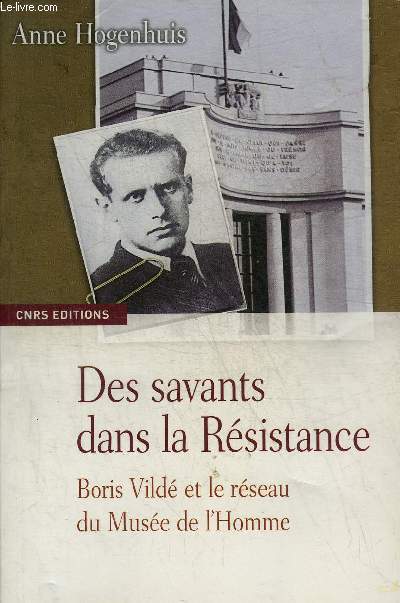 DES SAVANTS DANS LA RESISTANCE - BORIS VILDE ET LE RESEAU DU MUSEE DE L'HOMME.