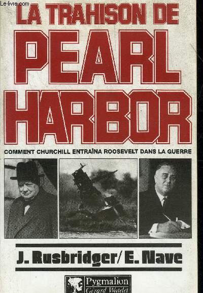 LA TRAHISON DE PEARL HARBOR COMMENT CHURCHILL ENTRAINA ROOSEVELT DANS LA GUERRE.