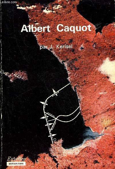 ALBERT CAQUOT 1881-1976 CREATEUR ET PRECURSEUR.
