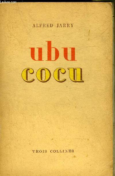 UBU COCU - RESTITUE EN SON INTEGRITE TEL QU'IL A ETE REPRESENTE PAR LES MARIONNETTES DU THEATRE DES PHYNANCES CINQ ACTES.