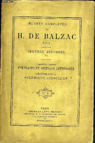 OEUVRES COMPLETES DE H.DE BALZAC XXII - OEUVRES DIVERSES III - CINQUIEME PARTIE PORTRAITS ET CRITIQUE LITTERAIRE - SIXIEME PARTIE POLEMIQUE JUDICIAIRE.