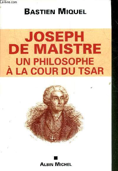 JOSEPH DE MAISTRE UN PHILOSOPHE A LA COUR DU TSAR.