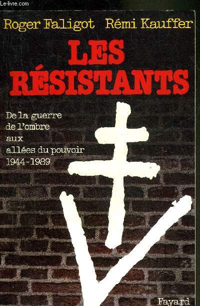 LES RESISTANTS DE LA GUERRE DE L'OMBRE AUX ALLEES DU POUVOIR 1944-1989.