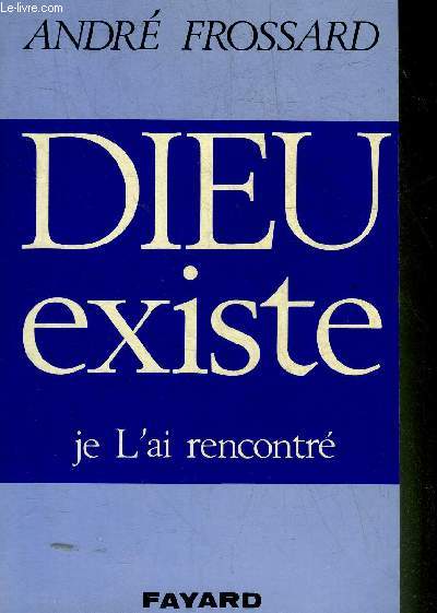 DIEU EXISTE JE L'AI RENCONTRE.