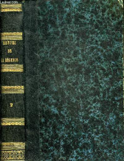 HISTOIRE DE LA REGENCE ET DE LA MINORITE DE LOUIS XV JUSQU'AU MINISTERE DU CARDINAL DE FLEURY - TOME SECOND.