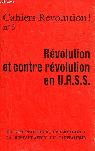 CAHIERS REVOLUTION ! N3 REVOLUTION ET CONTRE REVOLUTION EN URSS DE LA DICTATURE DU PROLETARIAT A LA RESTAURATION DU CAPITALISME.