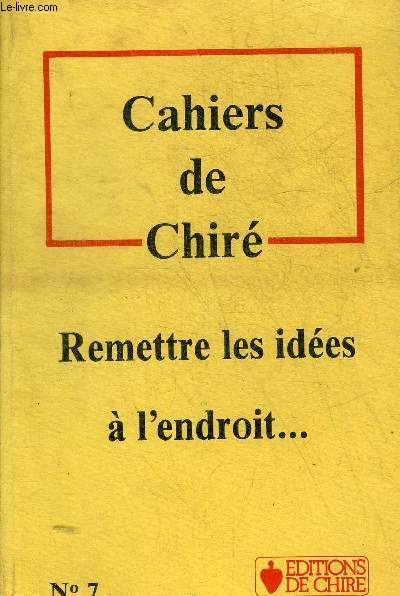 CAHIERS DE CHIRE N7 REMETTRE LES IDEES A L'ENDROIT - L'union des intellectuels indpendants et la dfense des liberts par Adam Claude - l'glise et l'tat par Adeline Yves Marie - Mireille et la frie provenale par Bcat Pierre etc.