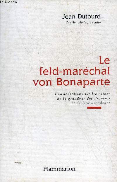 LE FELD-MARECHAL VON BONAPARTE - CONSIDERATIONS SUR LES CAUSES DE LA GRANDEUR DES FRANCAIS ET DE LEUR DECADENCE.