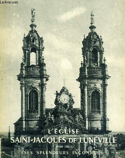 L'EGLISE SAINT JACQUES DE LUNEVILLE (XVIIIE SIECLE) SES SPLENDEURS INCONNUES.