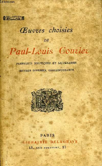 OEUVRES CHOISIES DE PAUL LOUIS COURIER - PAMPHLETS POLITIQUES ET LITTERAIRES OEUVRES DIVERSES CORRESPONDANCE - 2EME EDITION - COLLECTION PALLAS.