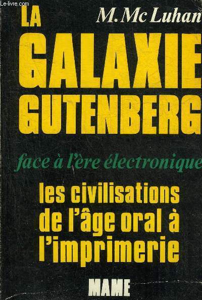 LA GALAXIE GUTENBERG FACE A L'ERE ELECTRONIQUE LES CIVILISATIONS DE L'AGE ORAL A L'IMPRIMERIE.